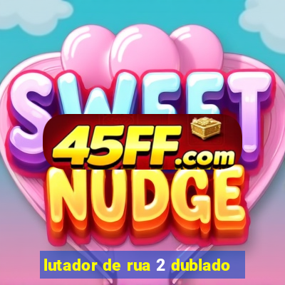 lutador de rua 2 dublado